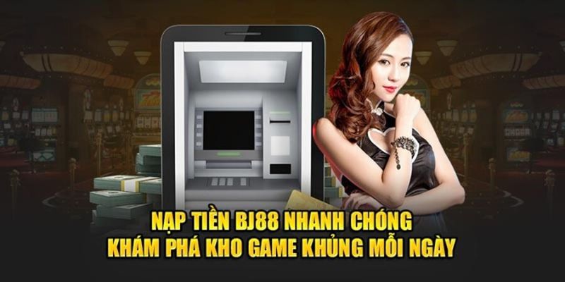 Hướng dẫn chi tiết từng bước nạp tiền BJ88